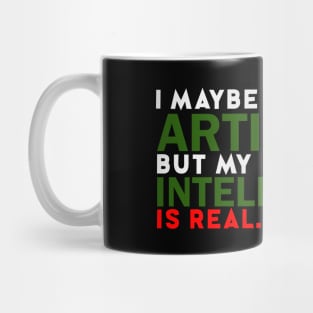 I maybe Artificial but my Intelligence is Real. Mug